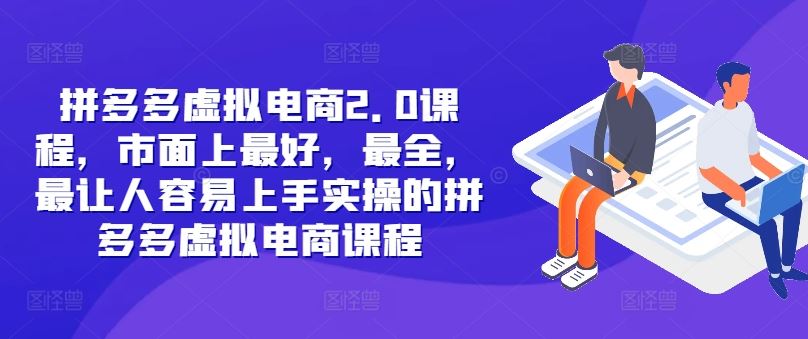 拼多多虚拟电商2.0项目，市面上最好，最全，最让人容易上手实操的拼多多虚拟电商课程-聊项目