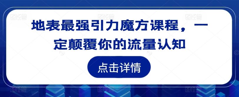 地表最强引力魔方课程，一定颠覆你的流量认知-聊项目