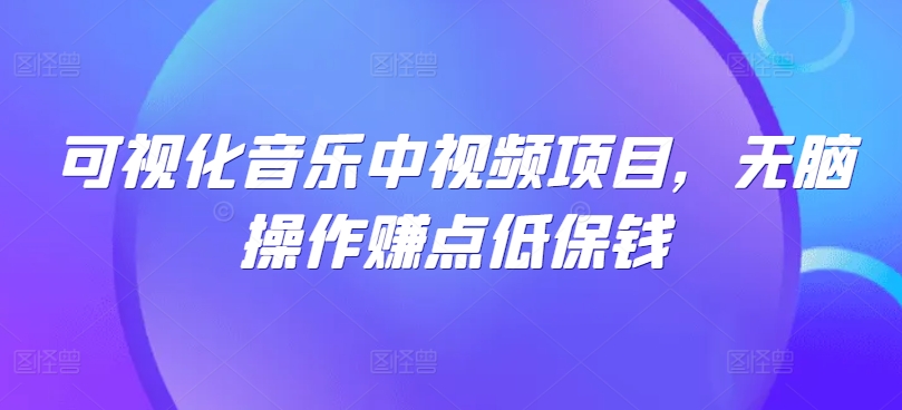 可视化音乐中视频项目，无脑操作赚点低保钱-聊项目