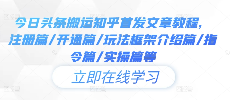 今日头条搬运知乎首发文章教程，注册篇/开通篇/玩法框架介绍篇/指令篇/实操篇等-聊项目