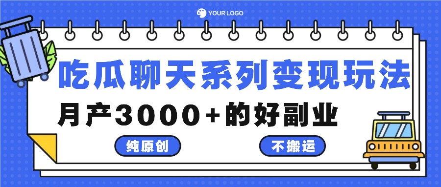 吃瓜聊天系列变现玩法，纯原创不搬运，月产3000+的好副业-聊项目