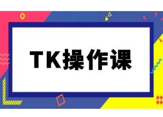 TK操作课，tiktok跨境电商教程(更新中)-聊项目