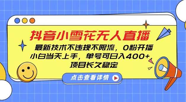 DY小雪花无人直播，0粉开播，不违规不限流，新手单号可日入4张，长久稳定【揭秘】-聊项目