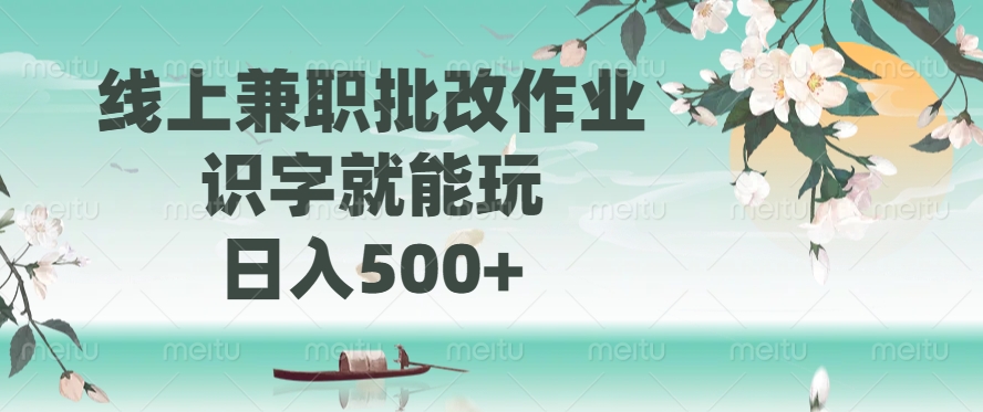 线上兼职批改作业，识字就能玩，日入500+-聊项目