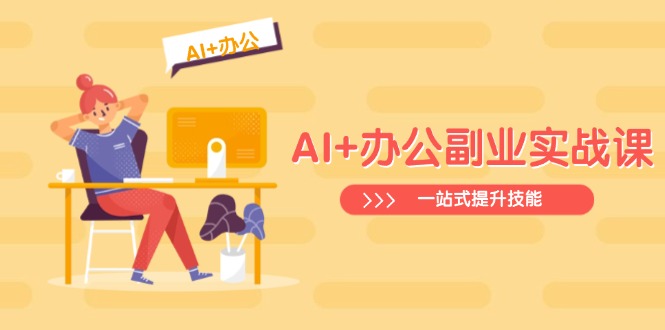 AI+办公副业实战课：从Excel到PPT，从行业分析到视频制作，一站式提升技能-聊项目