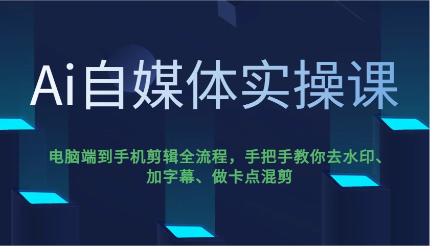 Ai自媒体实操课，电脑端到手机剪辑全流程，手把手教你去水印、加字幕、做卡点混剪-聊项目