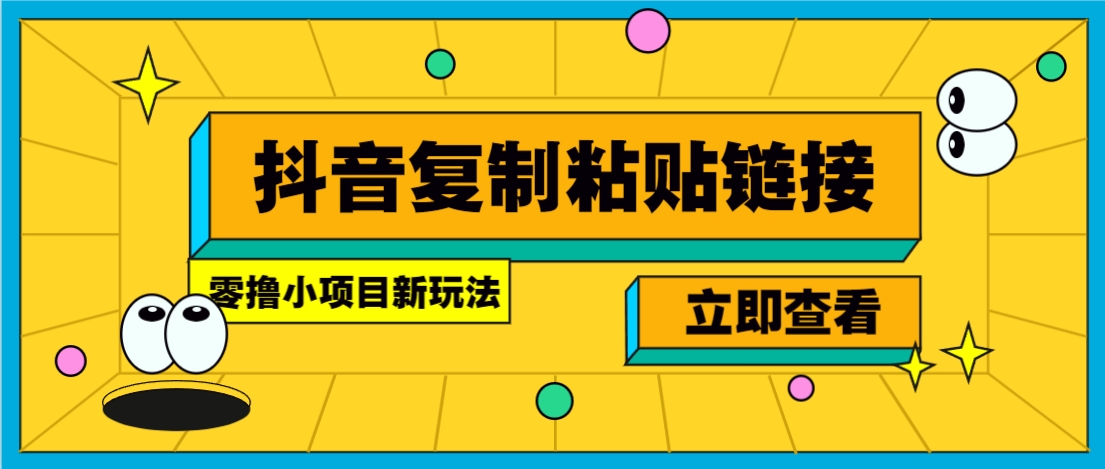 零撸小项目，新玩法，抖音复制链接0.07一条，20秒一条，无限制。-聊项目