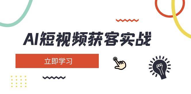 AI短视频获客实战：涵盖矩阵营销、搭建、定位、素材拍摄、起号、变现等-聊项目