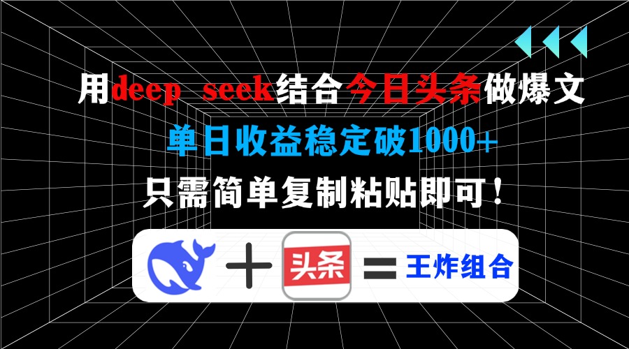 用deep seek结合今日头条做爆文，单日收益稳定破1000+，只需简单复制粘…-聊项目