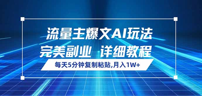 流量主爆文AI玩法，每天5分钟复制粘贴，完美副业，月入1W+-聊项目