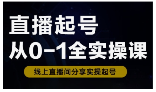 直播起号从0-1全实操课，新人0基础快速入门，0-1阶段流程化学习-聊项目