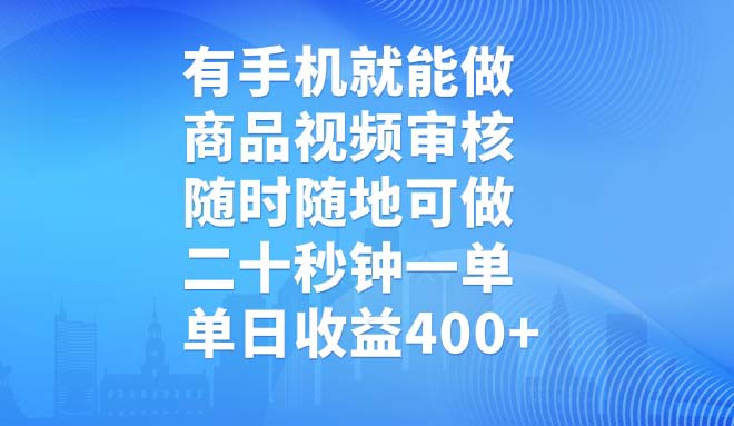 有手机就能做，商品视频审核，随时随地可做，二十秒钟一单，单日收益400+-聊项目