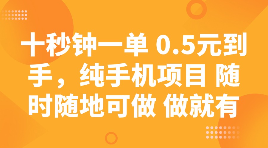 十秒钟一单 0.5元到手，纯手机项目 随时随地可做 做就有-聊项目