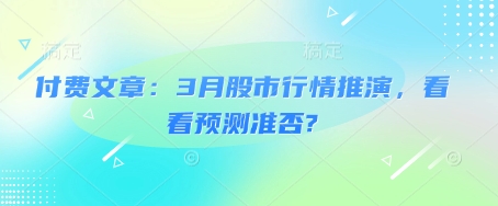 付费文章：3月股市行情推演，看看预测准否?-聊项目