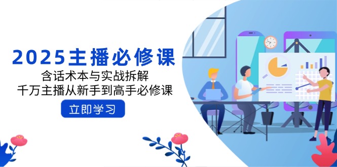 2025主播必修课：含话术本与实战拆解，千万主播从新手到高手必修课-聊项目