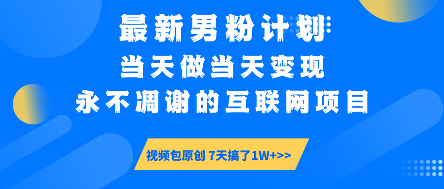 最新男粉计划6.0玩法，永不凋谢的互联网项目 当天做当天变现，视频包原…-聊项目