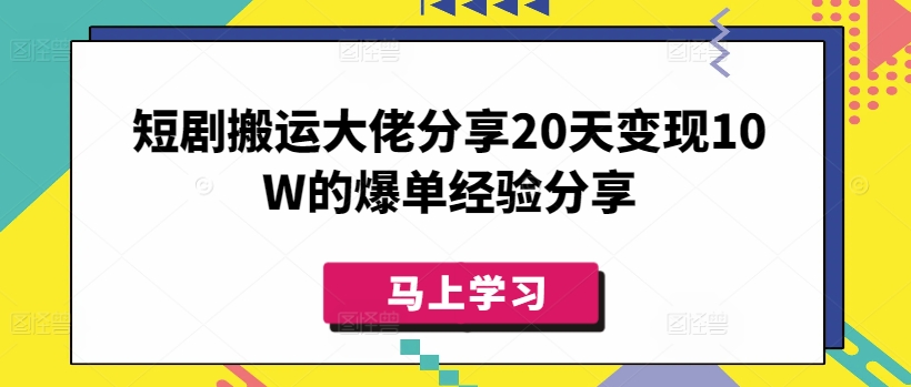 短剧搬运大佬分享20天变现10W的爆单经验分享-聊项目