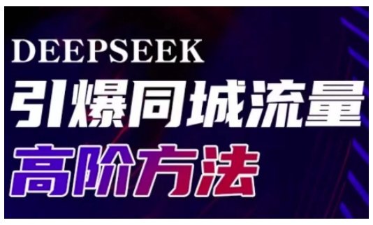 Deepseek引爆同城引流高阶玩法，助力实体门店实现高效转化与传播-聊项目