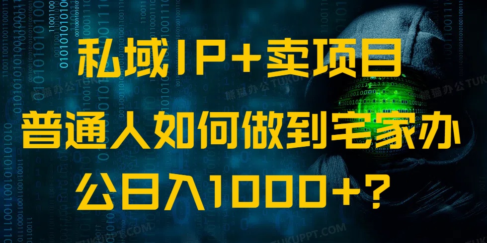 私域IP+卖项目，普通人如何做到宅家办公实现日入1000+-聊项目